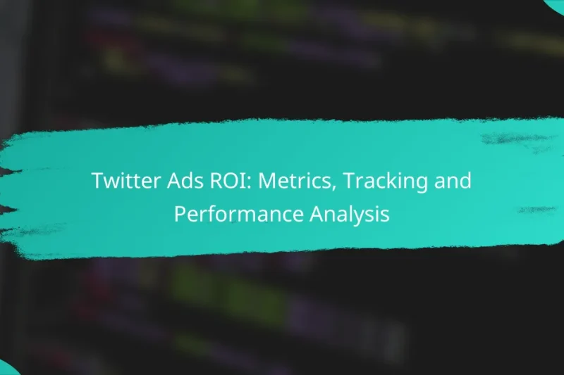 Twitter Ads ROI: Metrics, Tracking and Performance Analysis