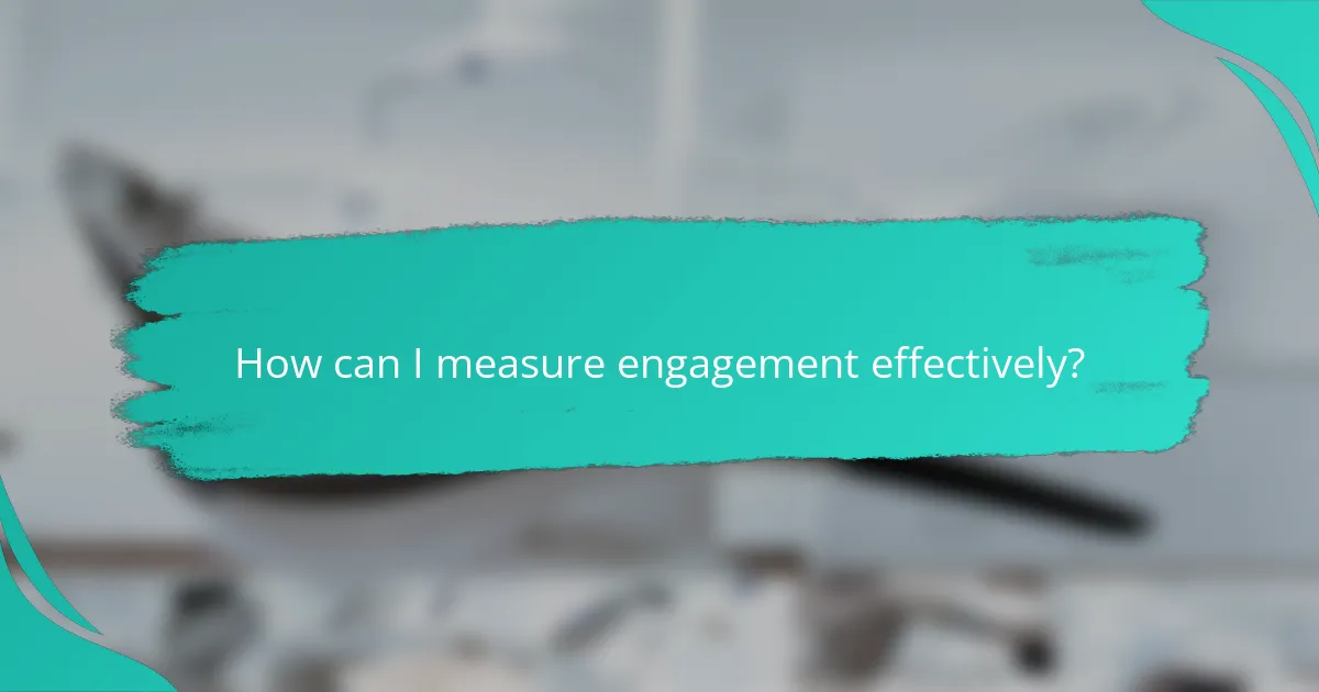 How can I measure engagement effectively?