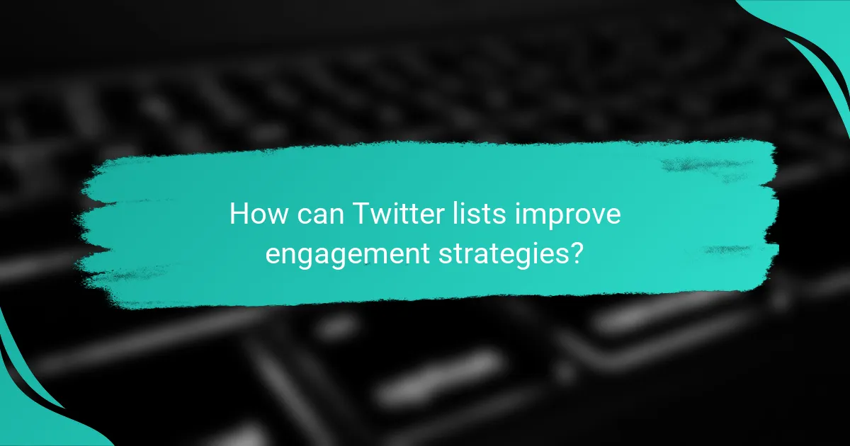 How can Twitter lists improve engagement strategies?