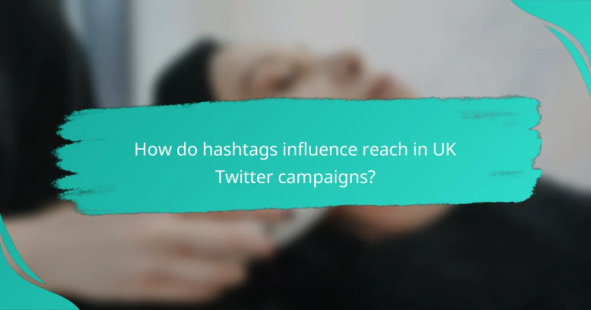 How do hashtags influence reach in UK Twitter campaigns?