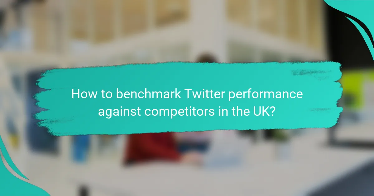 How to benchmark Twitter performance against competitors in the UK?