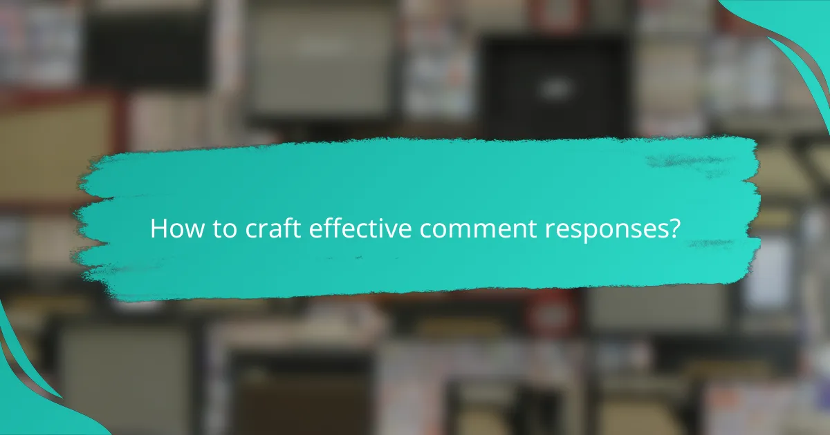 How to craft effective comment responses?