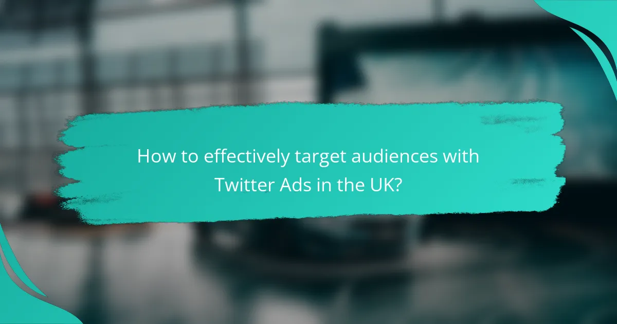 How to effectively target audiences with Twitter Ads in the UK?