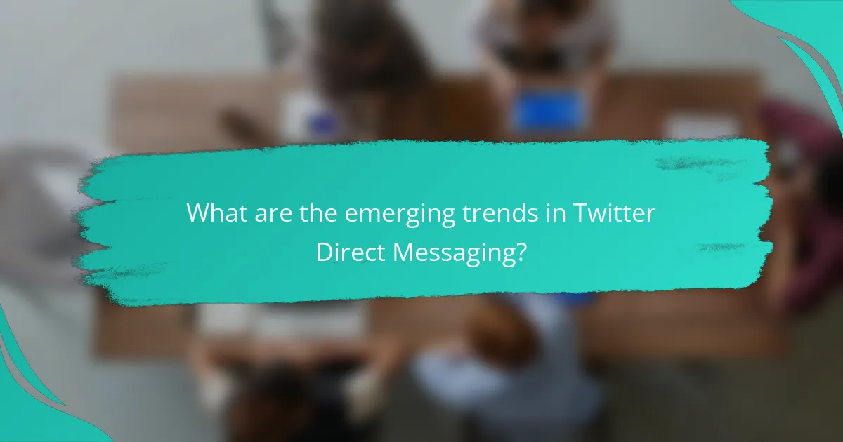 What are the emerging trends in Twitter Direct Messaging?