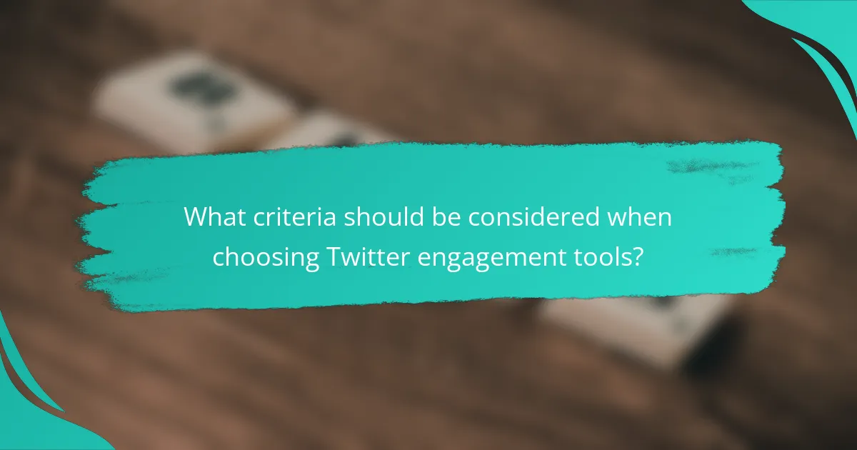 What criteria should be considered when choosing Twitter engagement tools?