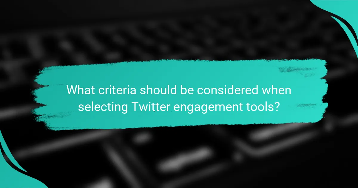 What criteria should be considered when selecting Twitter engagement tools?
