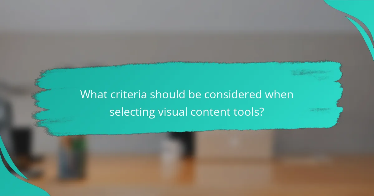What criteria should be considered when selecting visual content tools?