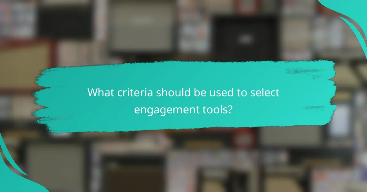 What criteria should be used to select engagement tools?