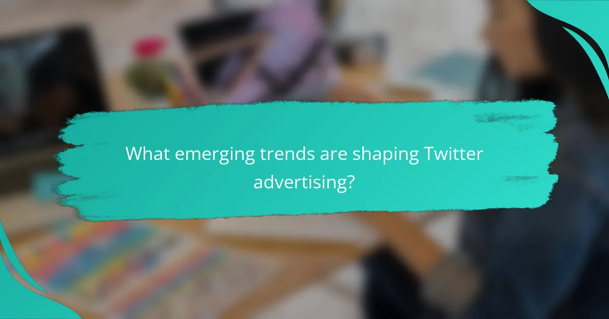 What emerging trends are shaping Twitter advertising?