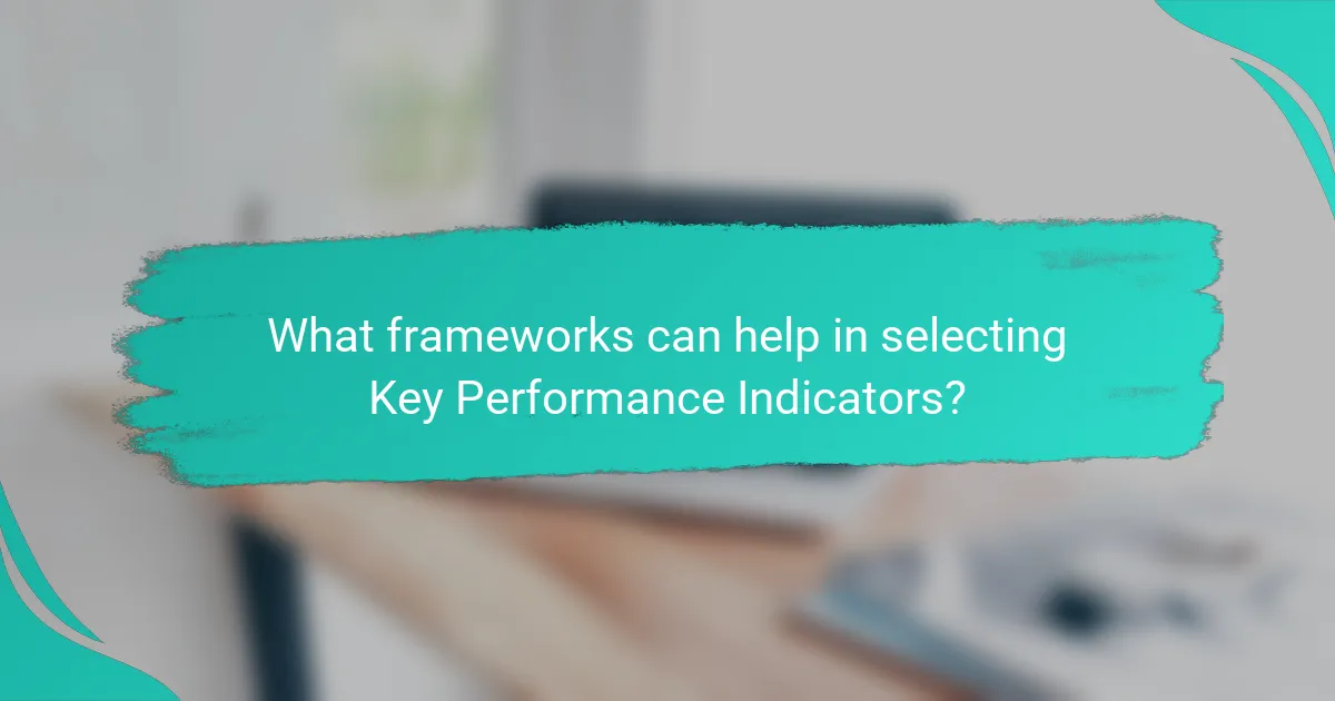 What frameworks can help in selecting Key Performance Indicators?