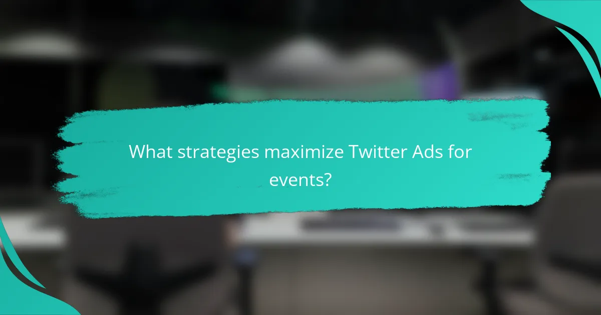 What strategies maximize Twitter Ads for events?