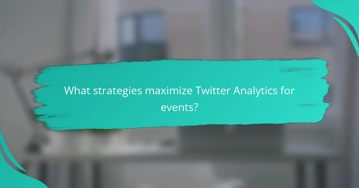 What strategies maximize Twitter Analytics for events?