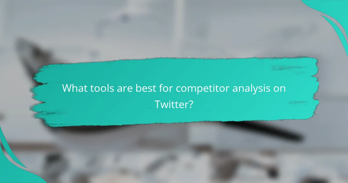 What tools are best for competitor analysis on Twitter?