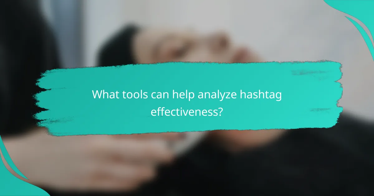 What tools can help analyze hashtag effectiveness?