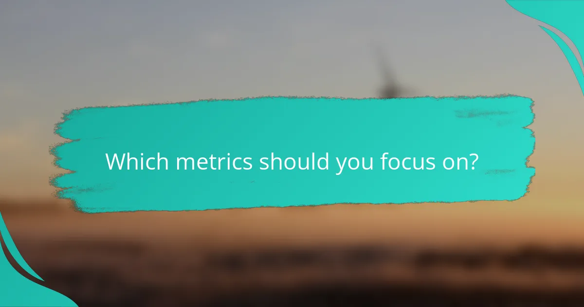 Which metrics should you focus on?