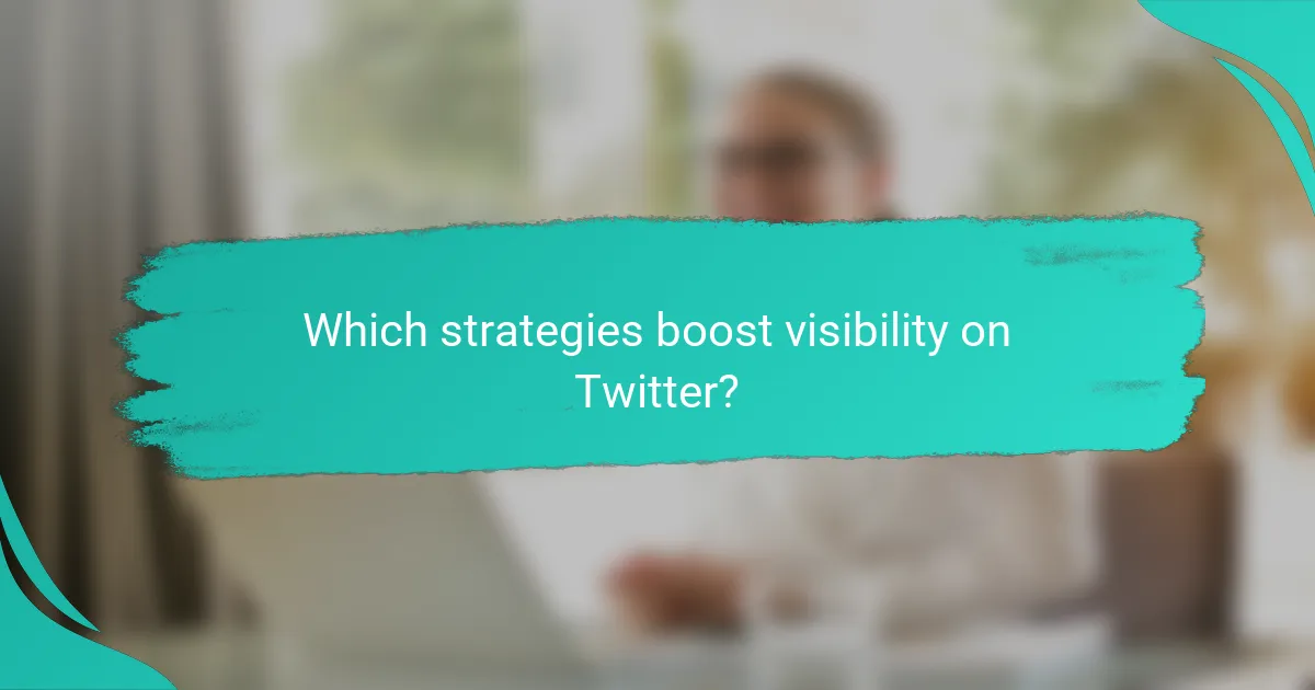 Which strategies boost visibility on Twitter?